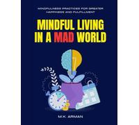 Mindful Living In A Mad World: Mindfulness Practices for Greater Happiness and Fulfillment (Never-Give-Up series)