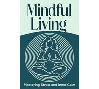 Mindful Living: Mastering Stress and Inner Calm (Six Pillars of Wellness)