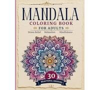 Mindful Mandala Coloring Book for Adults: 30 ntricate Mandala Designs for Stress Relief, Relaxation & Meditation - Beautiful Floral, Geometric & Sacred Patterns