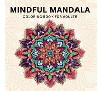Mindful Mandala Coloring Book For Adults: Amazing Mindfulness Coloring Pages For Adults with Stress Relieving Designs, Relaxation and Creativity.