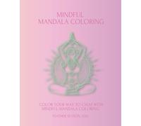 Mindful mandala coloring: Color your way to calm with mindful mandala coloring