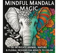 Mindful Mandala Magic: 50 Intricate Animal, Nature & Floral Designs for Adults to Color: A Relaxing Coloring Book Featuring Bold Monoline Mandalas, ... Figures for Mindfulness and Stress Relief