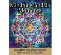 Mindful Mandala Moments: A Calming Coloring Book for Anxiety Relief with Positive Affirmations | 100 Unique Designs for Relaxation, Mindfulness, and Self-Care