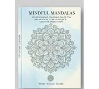 Mindful Mandalas: 100 Zentangle Coloring Pages for Relaxation, Stress Relief & Creative Meditation
