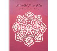 Mindful Mandalas: 15 Designs for Deep Relaxation and Stress Relief: Meditative Mandalas: A Creative Escape