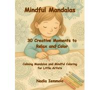Mindful Mandalas 30 Creative Moments to Relax and Color: Calming Mandalas and Mindful Coloring for Little Artists