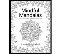 Mindful Mandalas: 45 Affirmation Coloring Pages for Stress Relief: Relax, reflect and renew - daily mindful coloring for inner peace