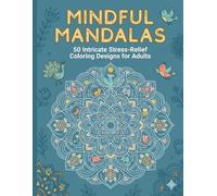 MINDFUL MANDALAS: 50 Intricate Mandala Coloring Books for Adults | Stress Relief, Anxiety Relief & Meditation with Animals, Geometric Patterns, and Abstract Objects