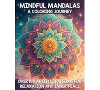 Mindful Mandalas: A Coloring Journey - Over 100 Artistic Patterns for Relaxation and Inner Peace: A Therapeutic Adult Coloring Book Featuring ... Enhance Mindfulness and Promote Stress Relief