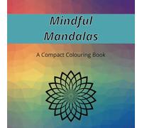 Mindful Mandalas A Compact Mandala Colouring Book (6x6) filled with 30 beautiful mandala images for Mindfulness, Stress/Anxiety Relief, Relaxation and Creativity