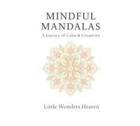 Mindful Mandalas: A Journey of Calm & Creativity: 30 Relaxing Floral & Petal Patterns for Mindful Coloring (Mindful Mandalas Collection)