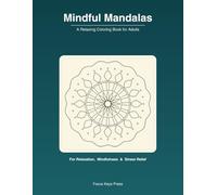 Mindful Mandalas: A Relaxing Adult Coloring Book with Calming Patterns for Stress Relief and Mindfulness