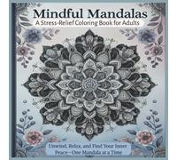 Mindful Mandalas: A Stress-Relief Coloring Book for Adults: Unwind, Relax, and Find Your Inner Peace-One Mandala at a Time.