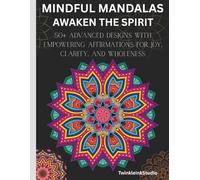 Mindful Mandalas: Awaken the Spirit: 50+ Advanced Designs with Empowering Affirmations for Joy, Clarity, and Wholeness