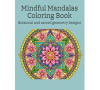 Mindful Mandalas Coloring Book: Botanical and sacred geometry designs