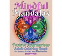 Mindful Mandalas Coloring Book for Adults Stress Relief and Meditation: Mindfulness Coloring Book Featuring Magnificent Mandalas with Positive and Inspiring Affirmations for Adults Relaxation