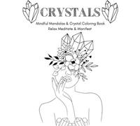 Mindful Mandalas & Crystals Coloring Book, Relax Meditate & Manifest. Mindfulness. Coloring Book For Adults: Stress Relieving Mandala & Crystal ... Relieving Designs of Crystals & Mandalas.