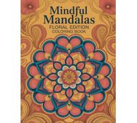 Mindful Mandalas Floral Edition Coloring Book: Unique Botanical Art for Women & Adults Seeking Stress Relief, Relaxation, and Creative Expression