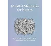 Mindful Mandalas for Nurses: A Relaxing Coloring Book for Healthcare Heroes