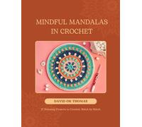 Mindful Mandalas in Crochet: 17 Relaxing Projects to Unwind, Stitch by Stitch