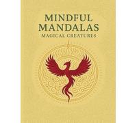 Mindful Mandalas : Magical Creature: Magical Creatures and animals for inspiration and mindfulness
