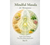 Mindful Masala: South Asian Inspired Ayurvedic Cooking for Vata and Pitta Balance