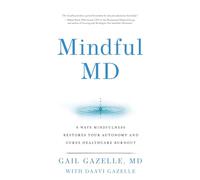 Mindful MD: 6 Ways Mindfulness Restores Your Autonomy and Cures Healthcare Burnout