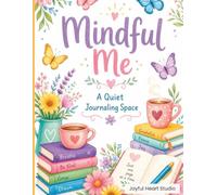 Mindful Me: A Quiet Journaling Space: Guided Prompts, Inspiring Quotes & Calming Coloring Pages for Everyday Peace