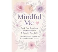 Mindful Me: A Self-Care & Mental Health Planner for Women: Track Your Emotions, Build Resilience & Reclaim Your Calm - A 90-Day Guided Journal to Beat Burnout and Anxiety