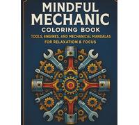 Mindful Mechanic Coloring Book: Relaxing Tool Mandalas, Engine Designs, and Mechanical Patterns for Stress Relief and Focus, A Unique Coloring Book ... - Creative Activities for a Balanced Mind)
