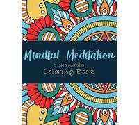 Mindful Meditation a Mandala Coloring Book: Adult Mandala Coloring Book for Stress Relieving Mindful Relaxation Meditative Beautiful Stress Relief Designs to Color