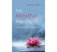 Mindful Medium, The: A Practical Guide to Spirituality
