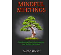 Mindful Meetings: Transforming Chaotic Conversations into Decisive Discussions
