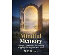 Mindful Memory: Thought Experiments and Memory Mapping to Strengthen Your Brain