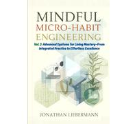 Mindful Micro-Habit Engineering Vol. 2: Advanced Systems for Living Mastery- From Integrated Practice to Effortless Excellence (Mindful Micro-Habit Engineering Series)
