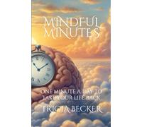 Mindful Minutes: One Minute a Day to Take Your Life Back