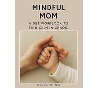 Mindful Mom: A DBT Workbook for Emotional Regulation, Stress Relief, and Mental Wellness in Motherhood: Practical DBT Skills and Worksheets to Help ... & Interpersonal Effectiveness for Parenting