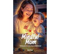 Mindful Mom: Finding Calm Amid the Chaos of Motherhood
