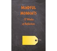 Mindful Moments - 17 Weeks of Reflection: A calm writing journal for clarity and inner balance