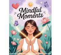 Mindful Moments: A 30-Day Guided Journal for Gratitude, Peace & Self-Care