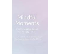 Mindful Moments: A Calming Word Search for Anxiety Relief: Relax Your Mind with 55 Soothing Puzzles Designed for Stress Relief and Focus