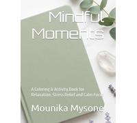 Mindful Moments: A Coloring & Activity Book for Relaxation, Stress Relief and Calm Focus