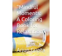 "Mindful Moments: A Coloring Book for Relaxation": "Discover the Therapeutic Power of Coloring"