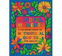 MINDFUL MOMENTS: A Coloring Book of Motivational Quote for Adults
