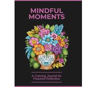 MINDFUL MOMENTS: A Coloring Journal for Peaceful Reflection