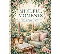 MINDFUL MOMENTS: A Cozy Coloring Book for Relaxation, Stress Relief & Inner Peace
