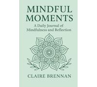 MINDFUL MOMENTS: A Daily Journal of Mindfulness and Reflection