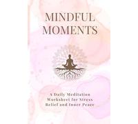 Mindful Moments: A Daily Meditation Worksheet for Stress Relief and Inner Peace (THE MINDFUL PATH SERIES-A journey toward peace, clarity, and self-discovery)