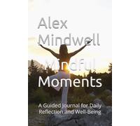 Mindful Moments: A Guided Journal for Daily Reflection and Well-Being