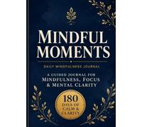 Mindful Moments: A Guided Journal for Mindfulness, Focus & Mental Clarity